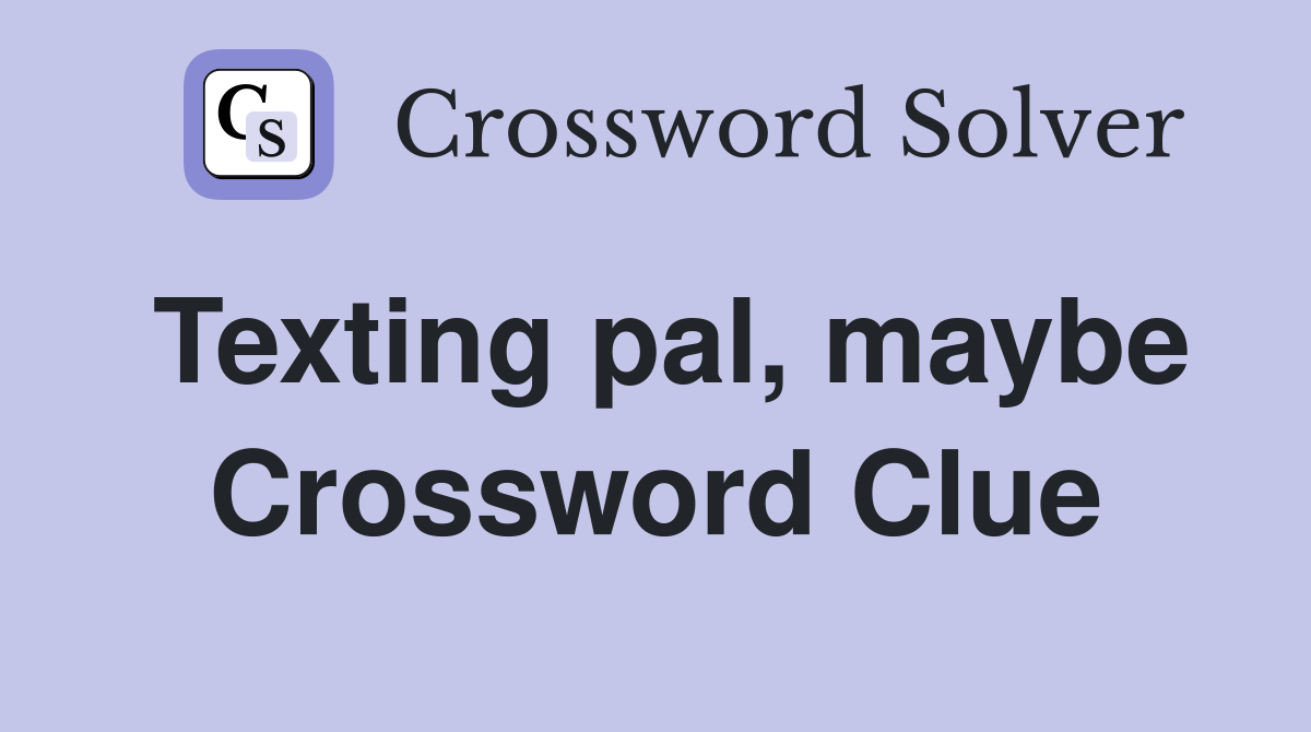Texting pal, maybe Crossword Clue