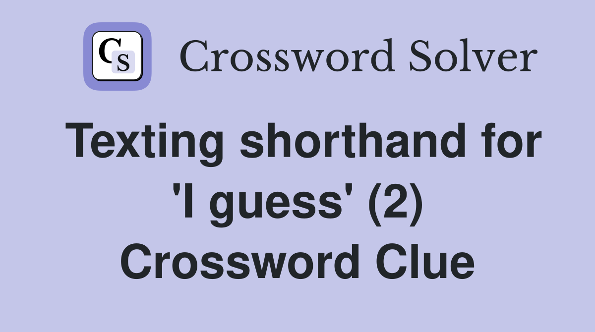 Texting shorthand for 'I guess' (2) Crossword Clue