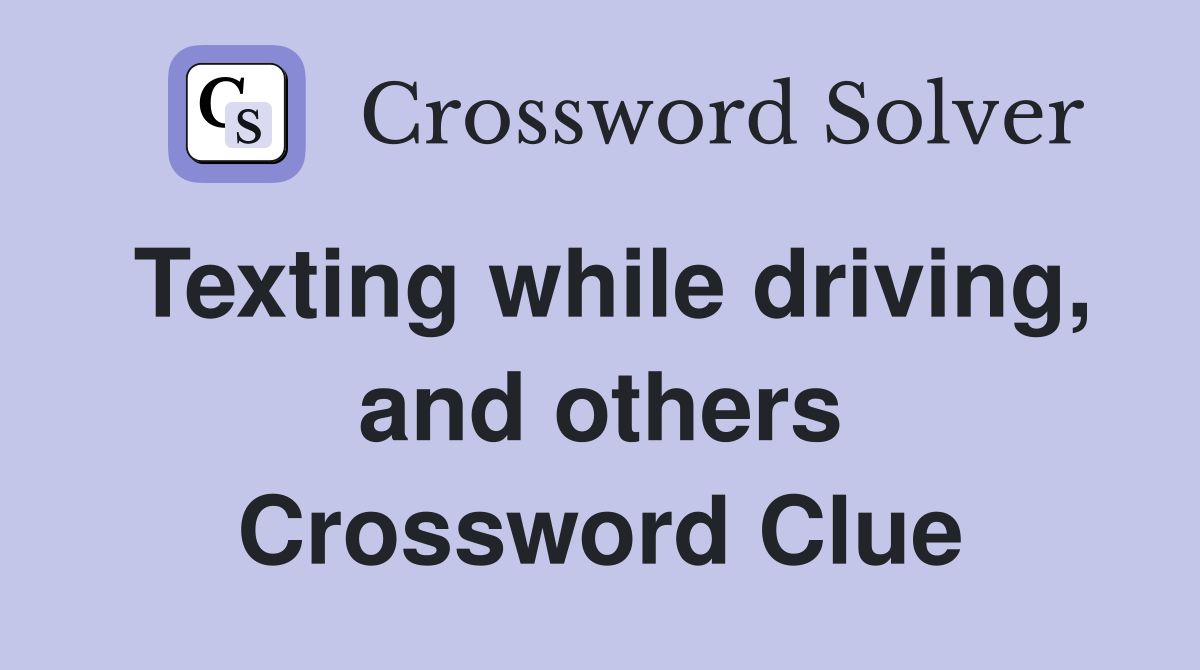 Texting while driving, and others Crossword Clue
