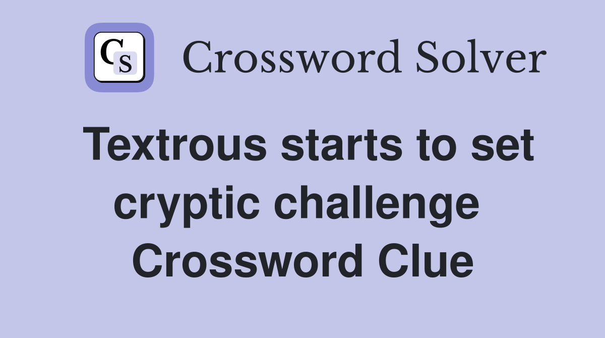 Textrous starts to set cryptic challenge  Crossword Clue