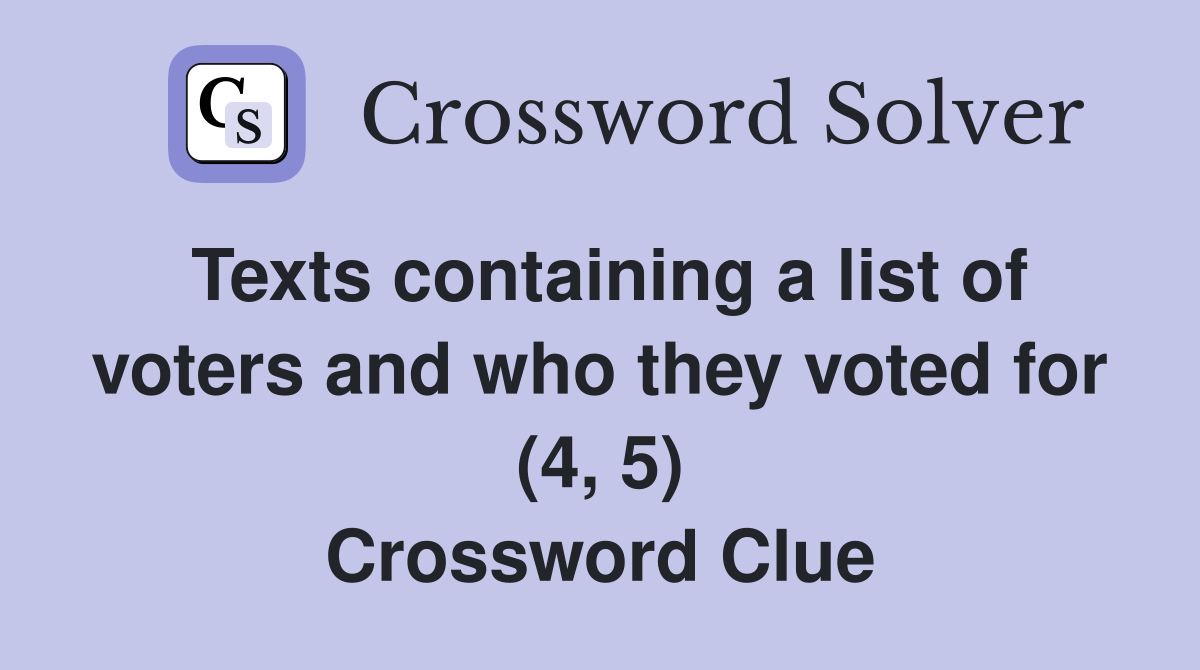 Texts containing a list of voters and who they voted for (4, 5) Crossword Clue