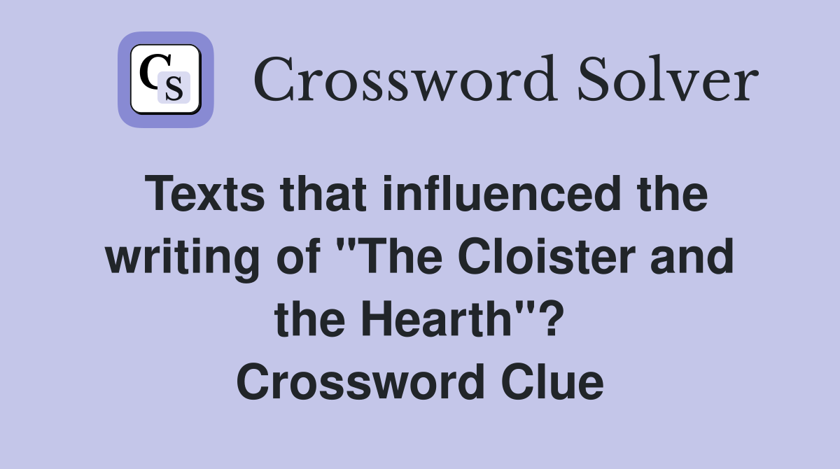 Texts that influenced the writing of "The Cloister and the Hearth"? Crossword Clue