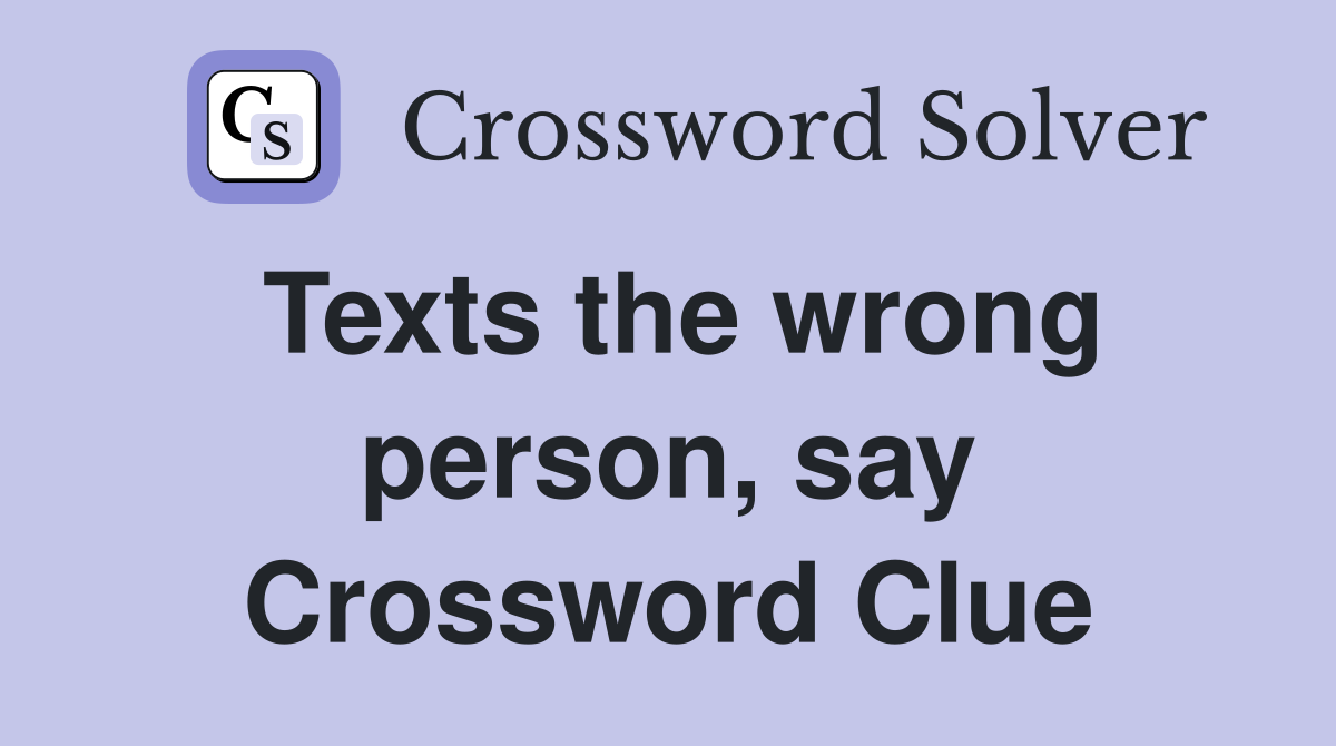 Texts the wrong person, say Crossword Clue