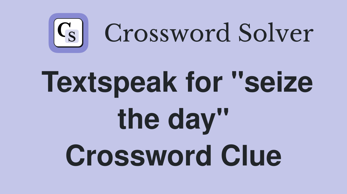 Textspeak for "seize the day" Crossword Clue
