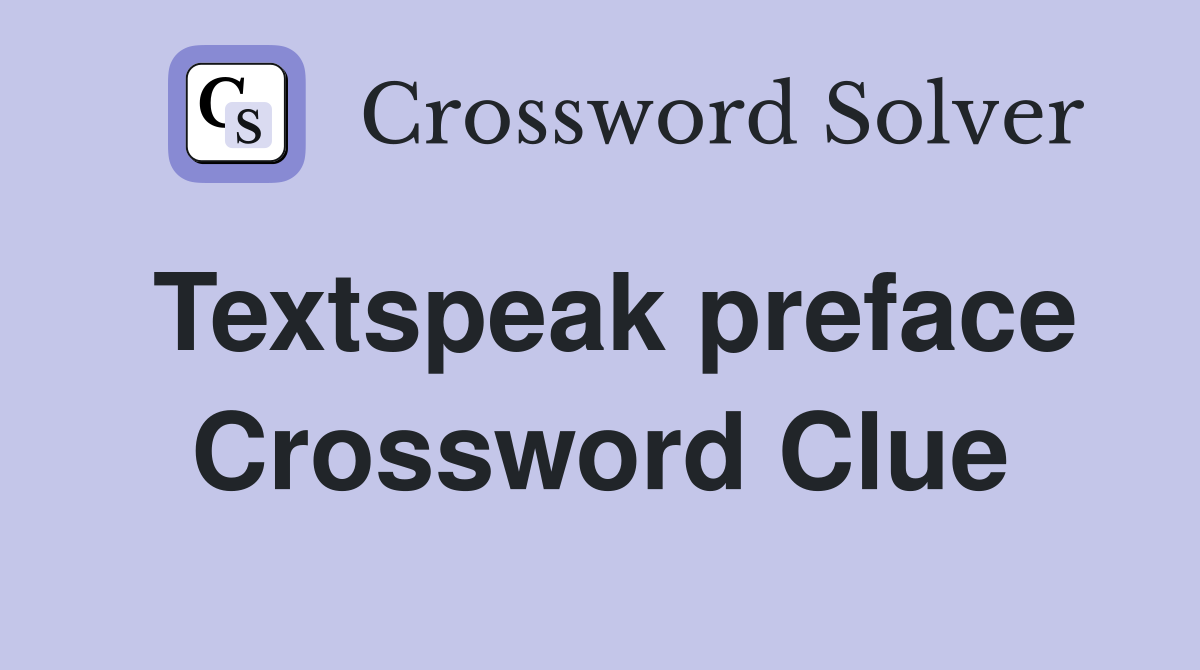 Textspeak preface Crossword Clue