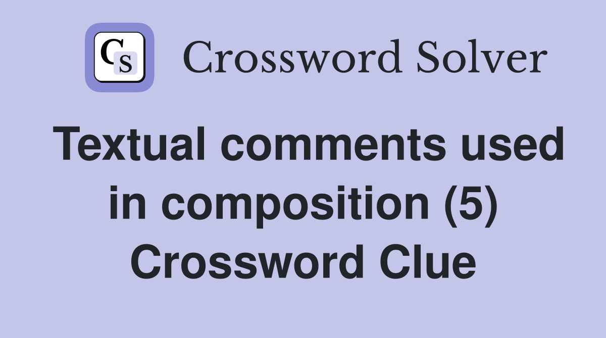 Textual comments used in composition (5) Crossword Clue