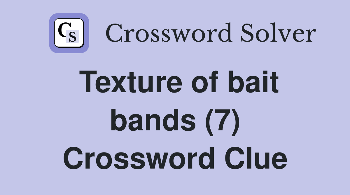 Texture of bait bands (7) Crossword Clue