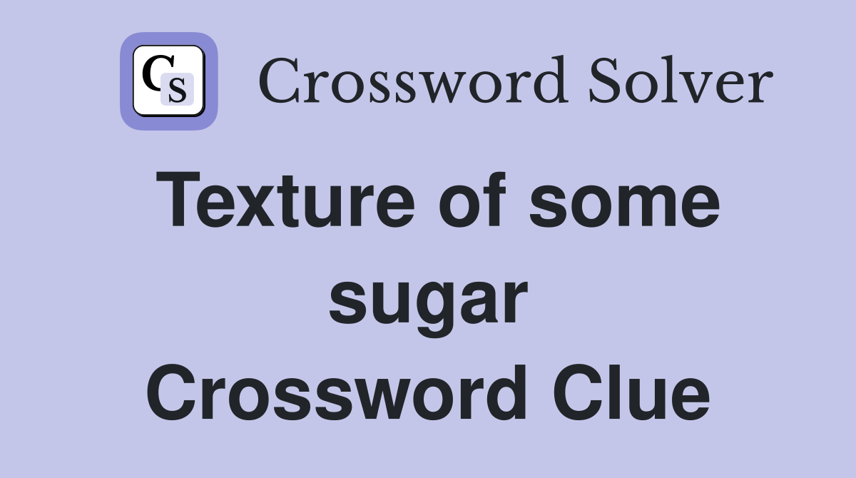 Texture of some sugar Crossword Clue