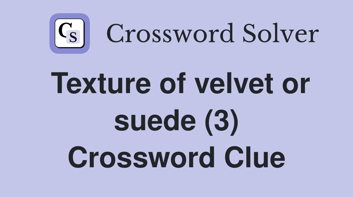 Texture of velvet or suede (3) Crossword Clue