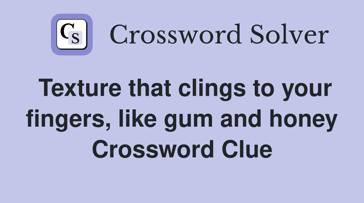 Texture that clings to your fingers, like gum and honey Crossword Clue