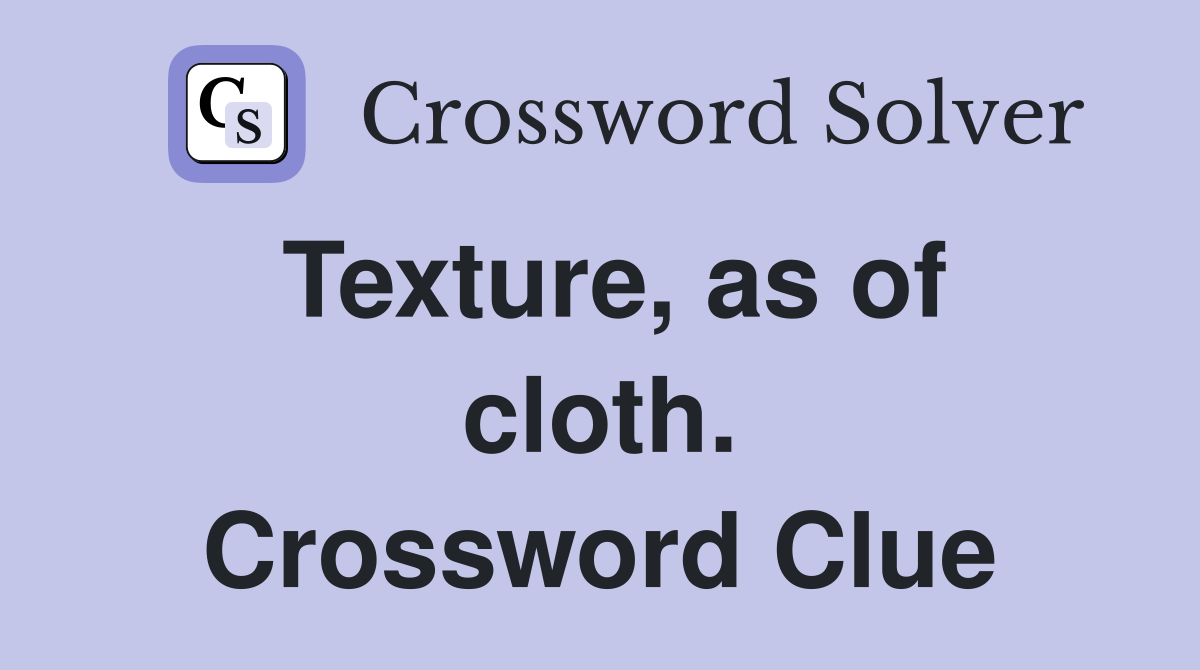 Texture, as of cloth. Crossword Clue