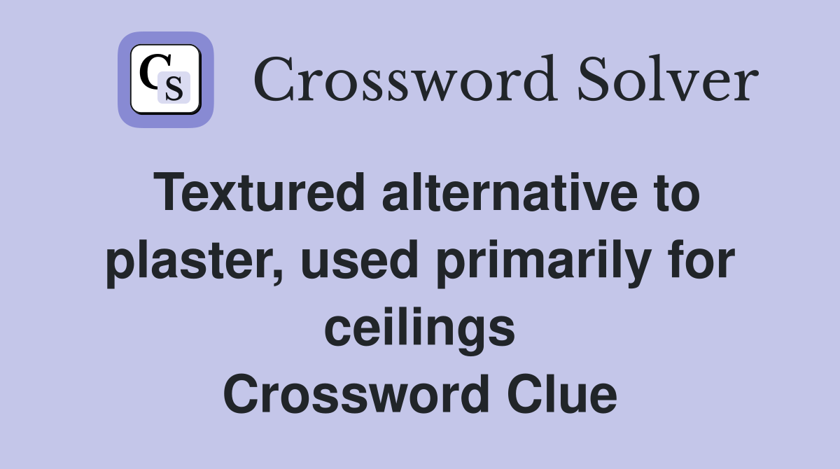 Textured alternative to plaster, used primarily for ceilings Crossword Clue
