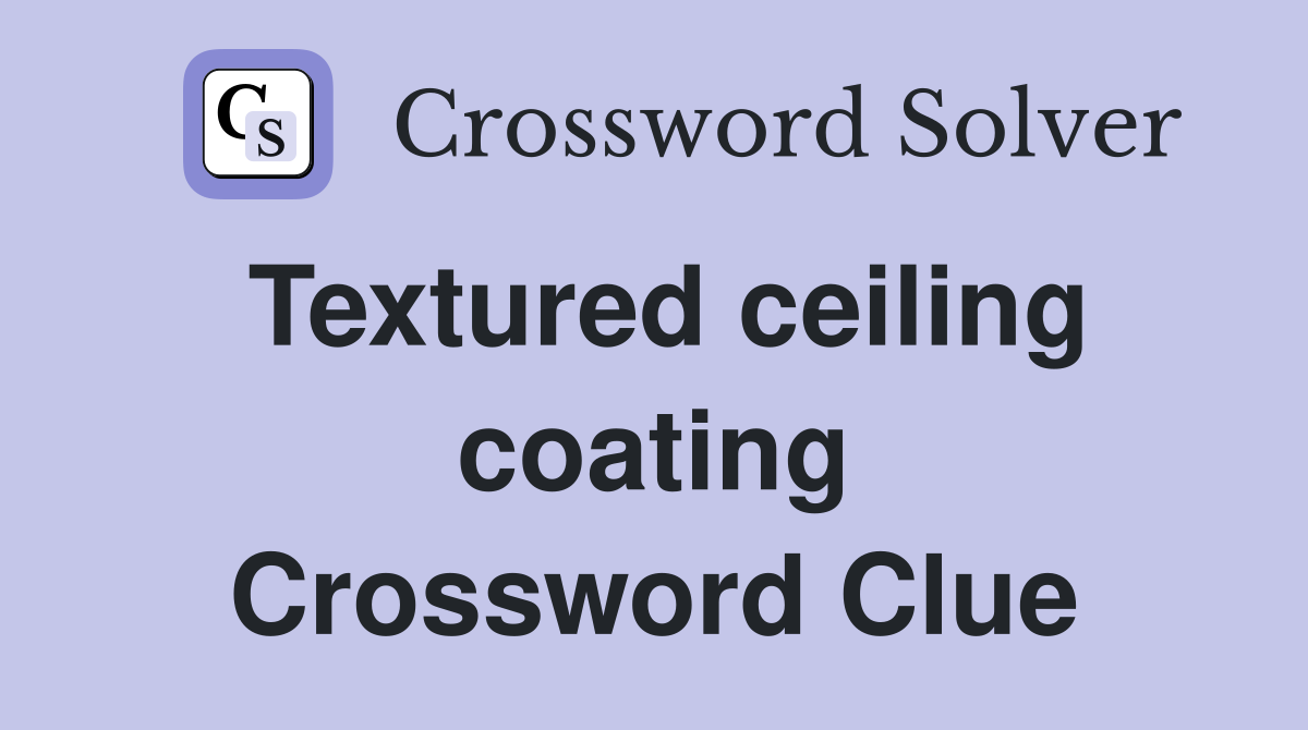 Textured ceiling coating Crossword Clue