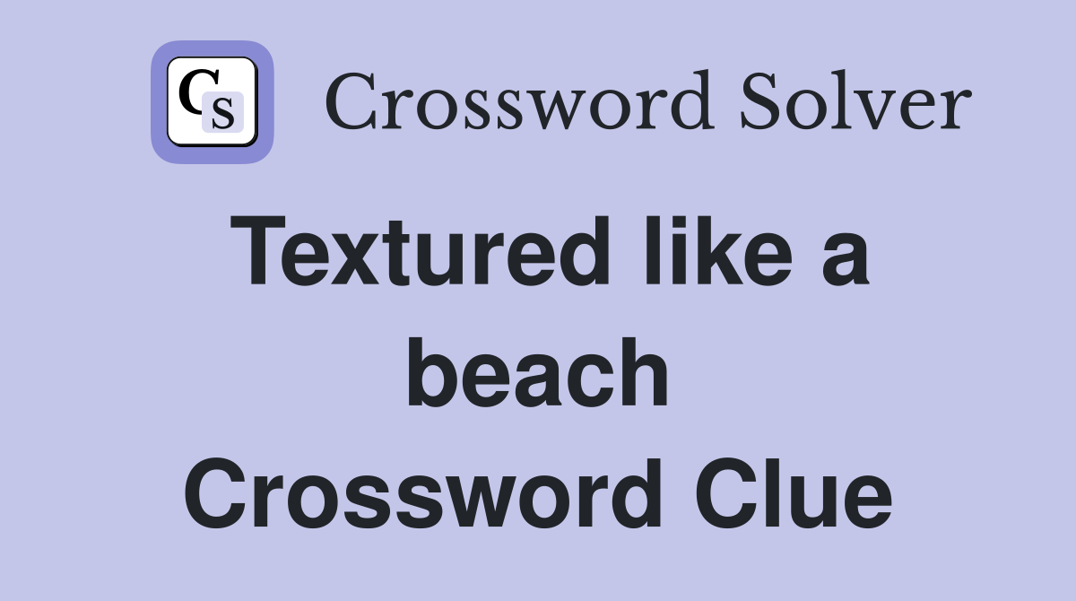 Textured like a beach Crossword Clue
