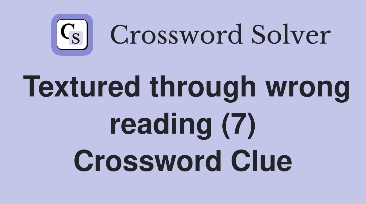 Textured through wrong reading (7) Crossword Clue