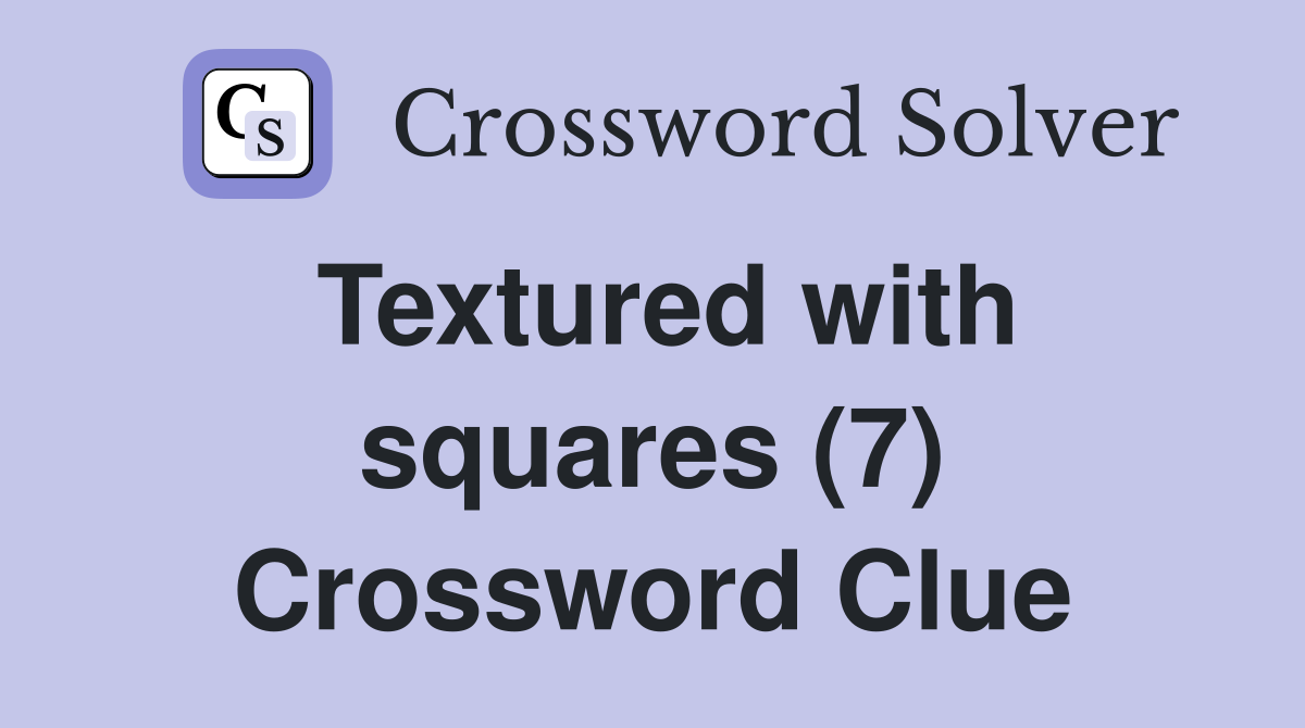 Textured with squares (7) Crossword Clue