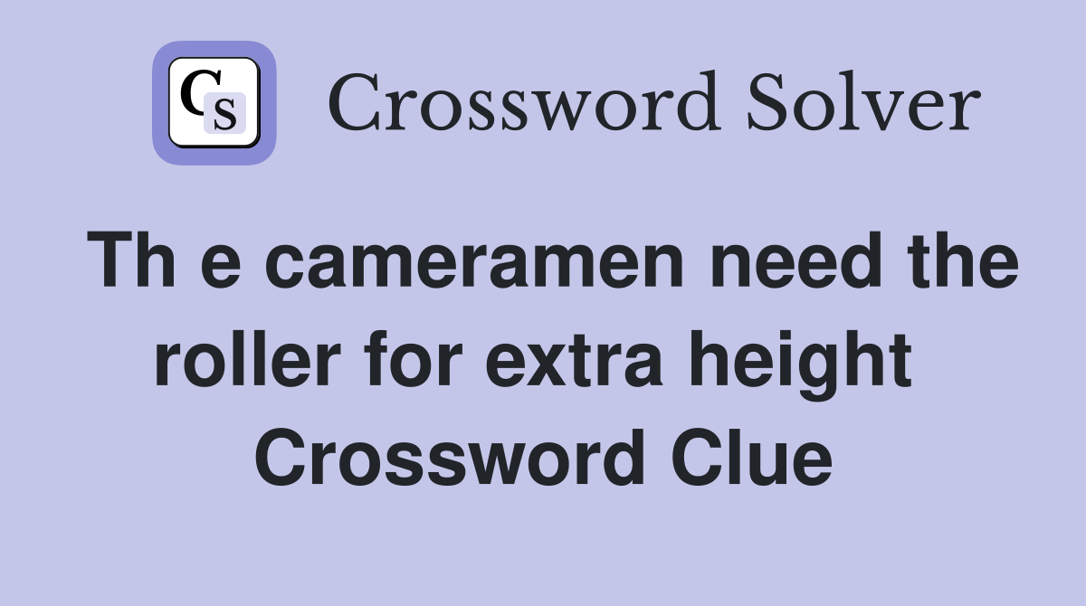 Th e cameramen need the roller for extra height  Crossword Clue
