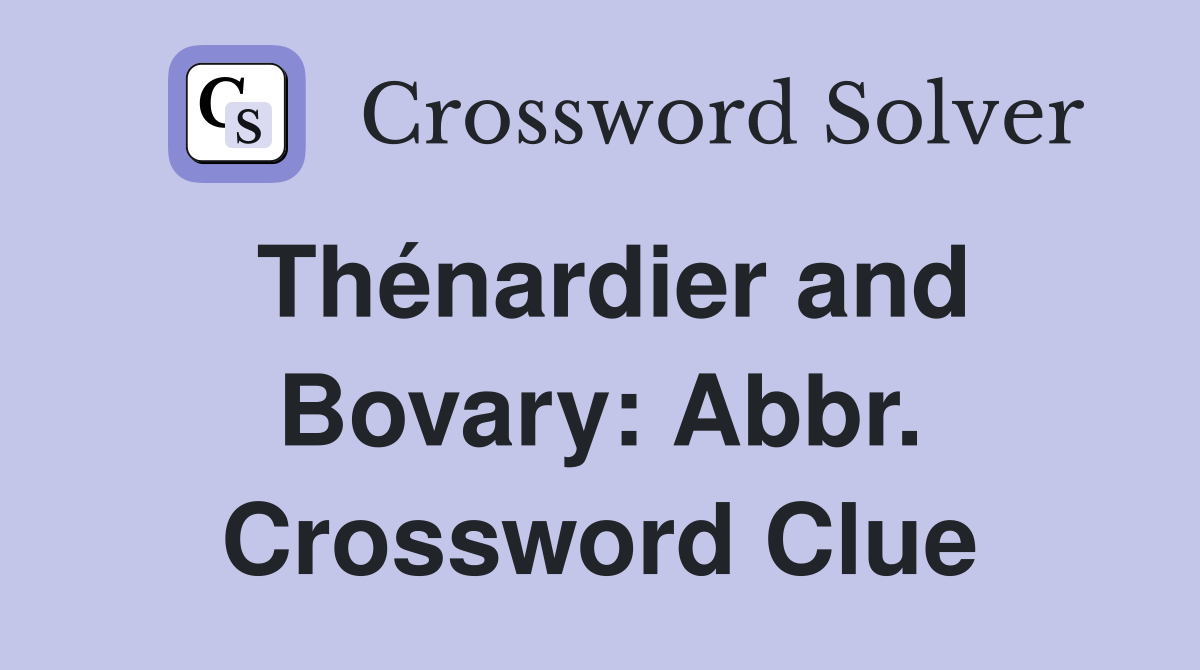 Thénardier and Bovary: Abbr. Crossword Clue