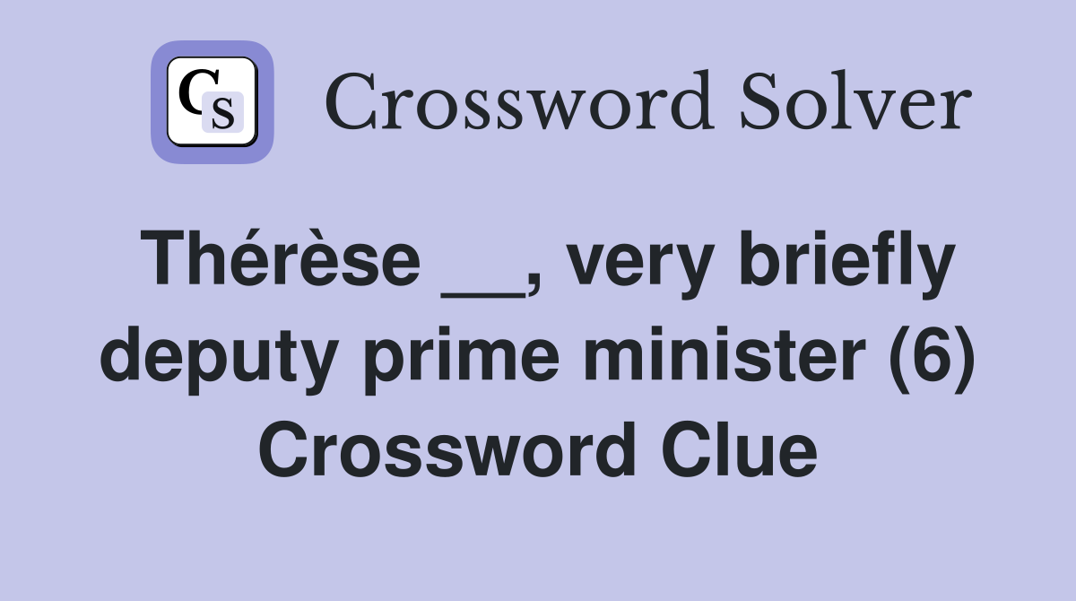 Thérèse __, very briefly deputy prime minister (6) Crossword Clue