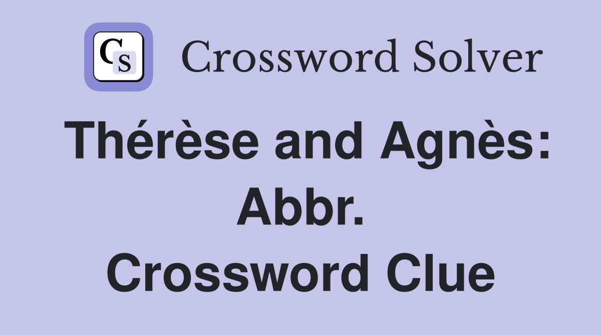 Thérèse and Agnès: Abbr. Crossword Clue