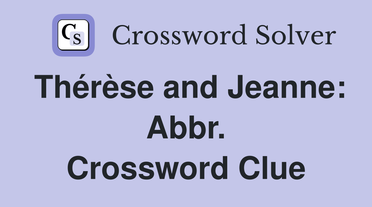 Thérèse and Jeanne: Abbr. Crossword Clue