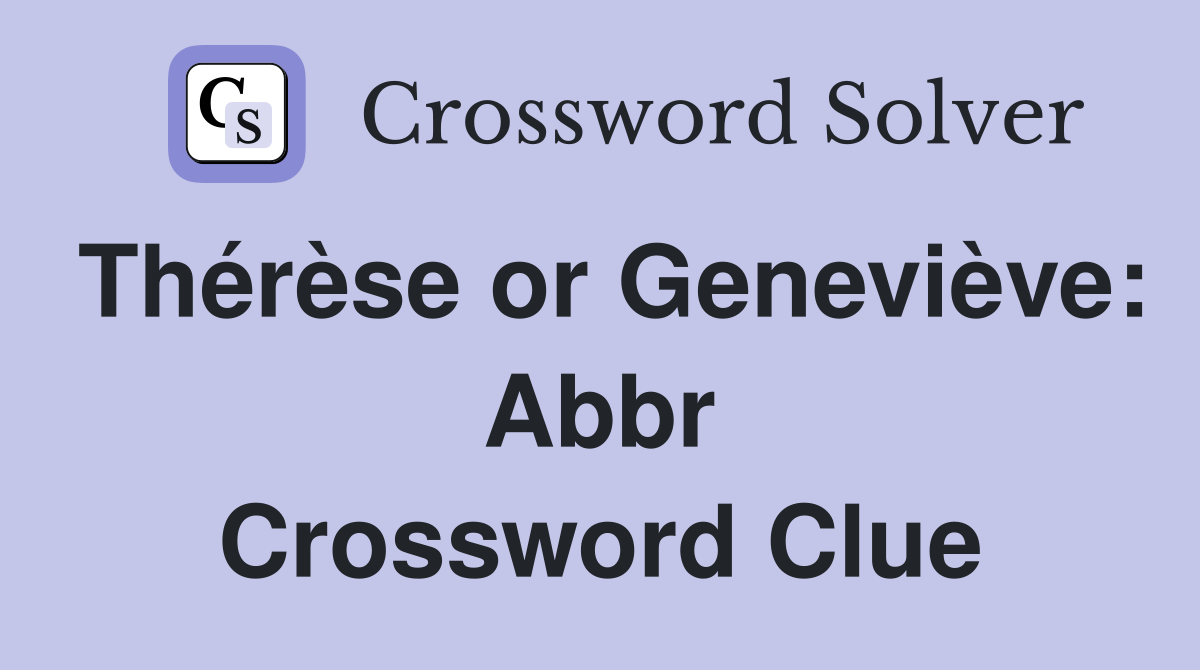 Thérèse or Geneviève: Abbr Crossword Clue