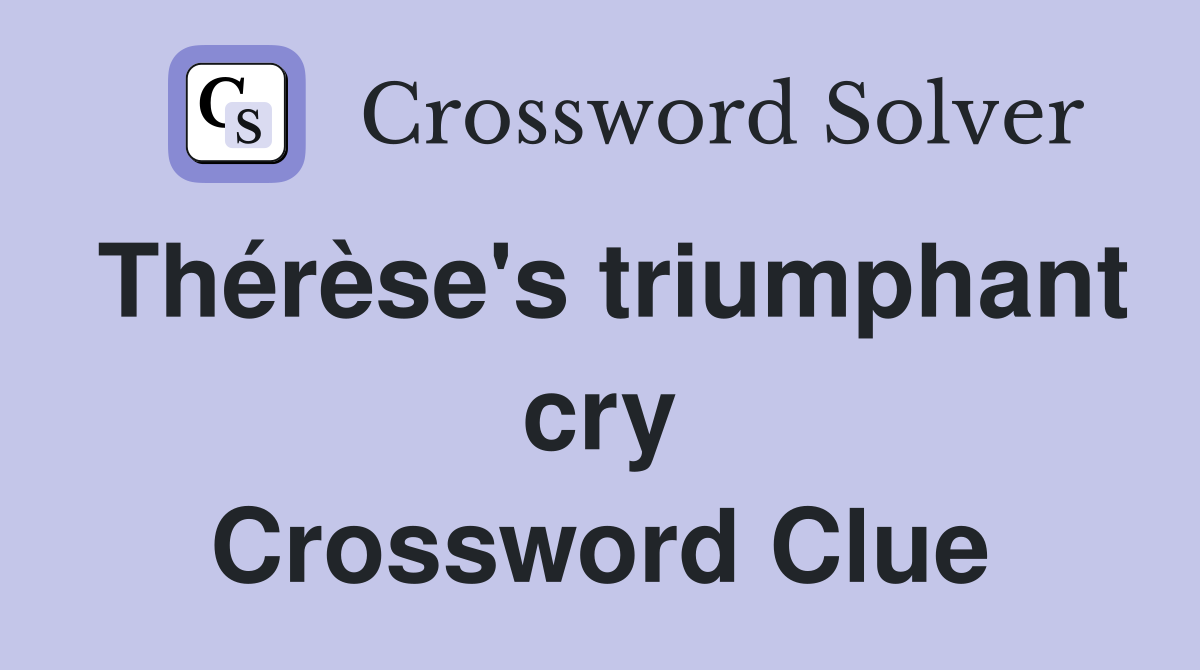 Thérèse's triumphant cry Crossword Clue