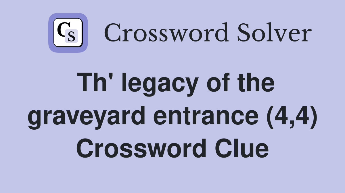 Th' legacy of the graveyard entrance (4,4) Crossword Clue
