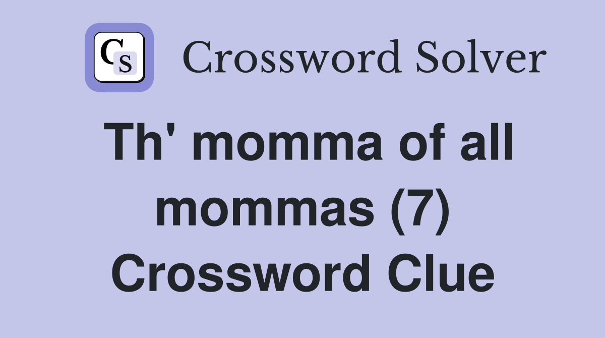 Th' momma of all mommas (7) Crossword Clue