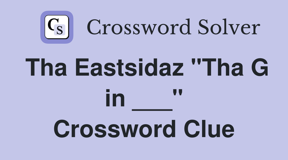 Tha Eastsidaz "Tha G in ___" Crossword Clue
