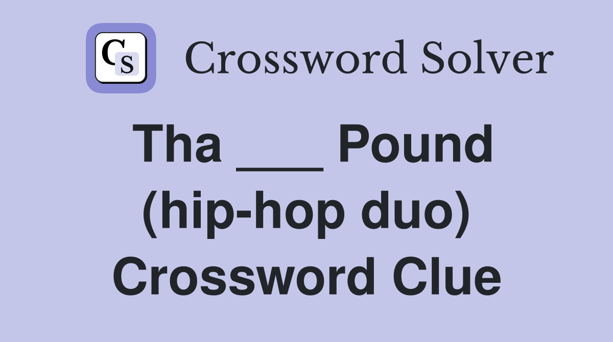 Tha ___ Pound (hip-hop duo) Crossword Clue