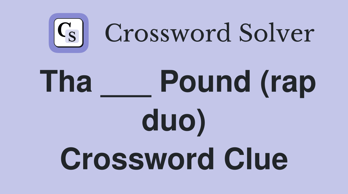 Tha ___ Pound (rap duo) Crossword Clue