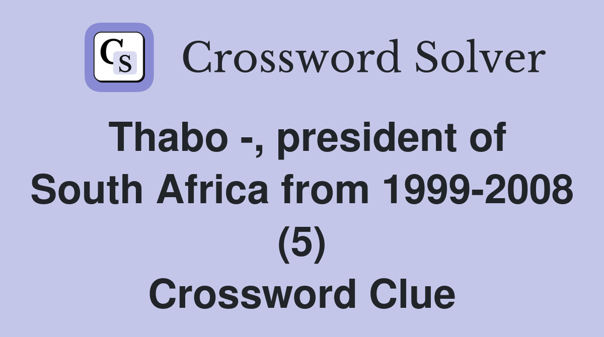 Thabo -, president of South Africa from 1999-2008 (5) Crossword Clue