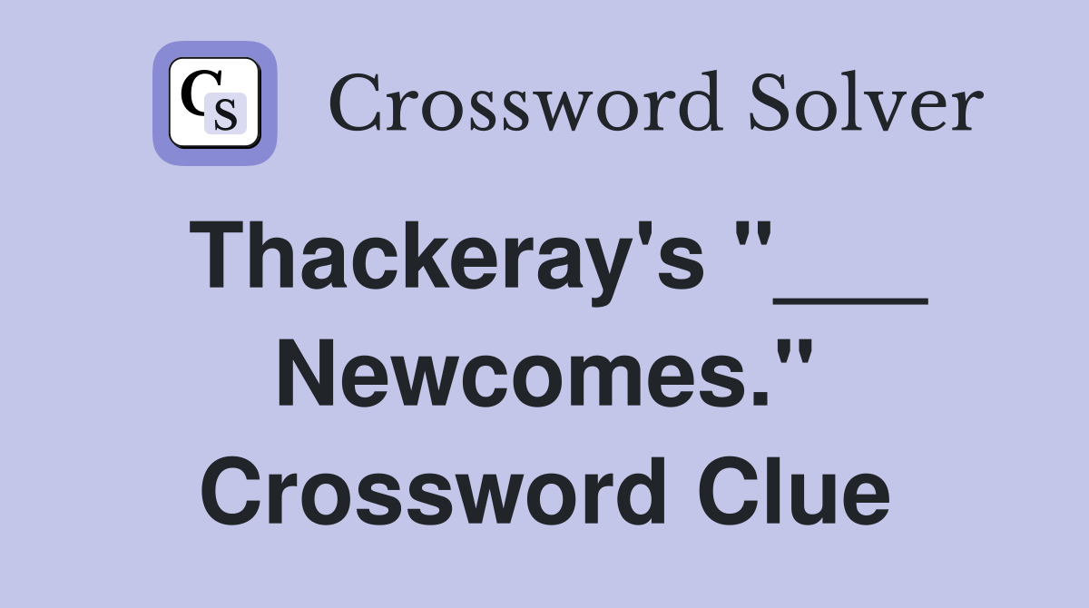 Thackeray's "___ Newcomes." Crossword Clue