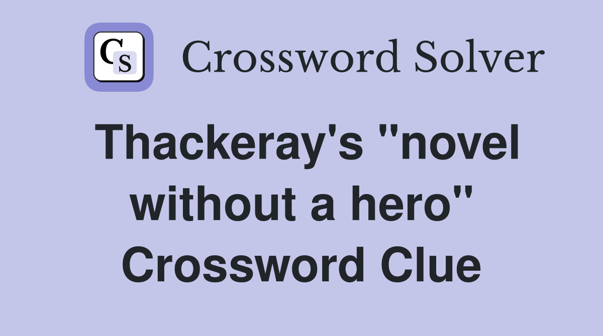 Thackeray's "novel without a hero" Crossword Clue