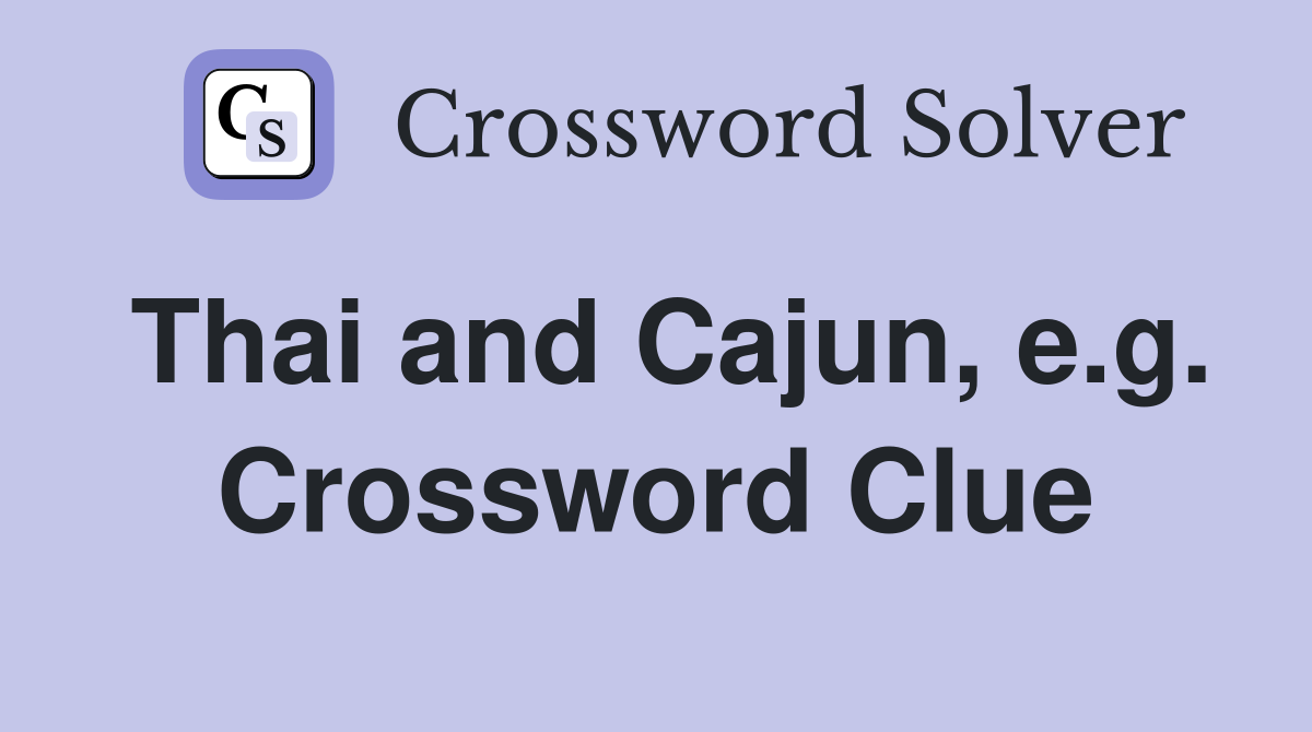 Thai and Cajun, e.g. Crossword Clue
