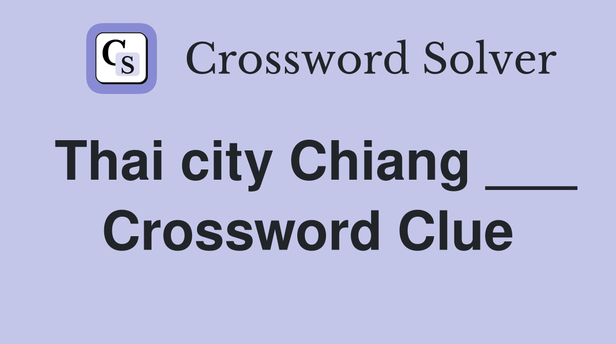 Thai city Chiang ___ Crossword Clue