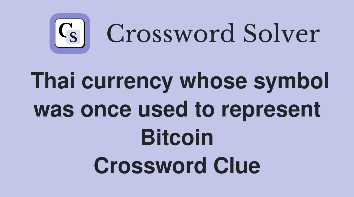Thai currency whose symbol was once used to represent Bitcoin Crossword Clue