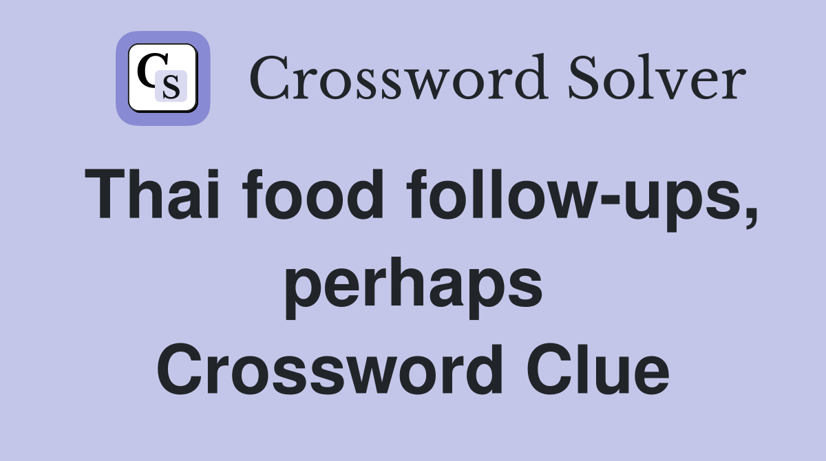 Thai food follow-ups, perhaps Crossword Clue