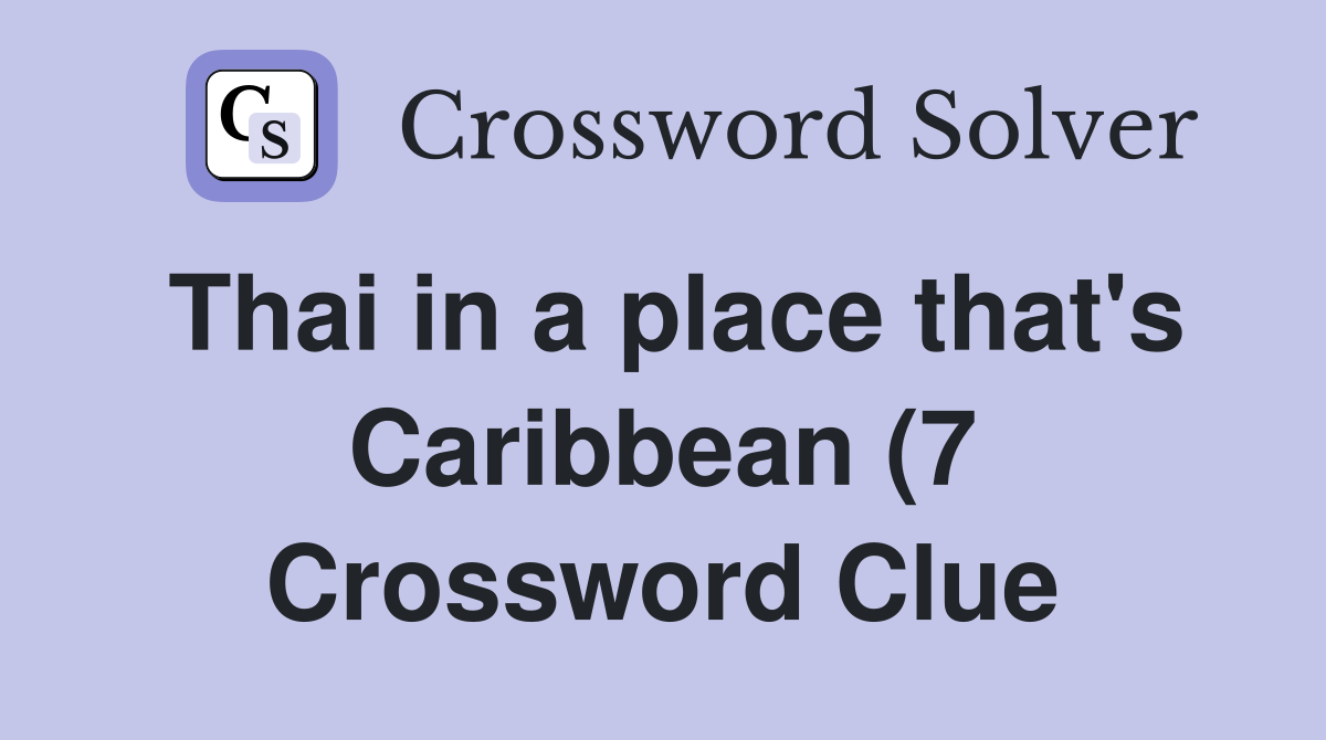 Thai in a place that #39 s Caribbean (7) Crossword Clue Answers Thai in a place that #39 s Caribbean (7) Crossword Clue Answers