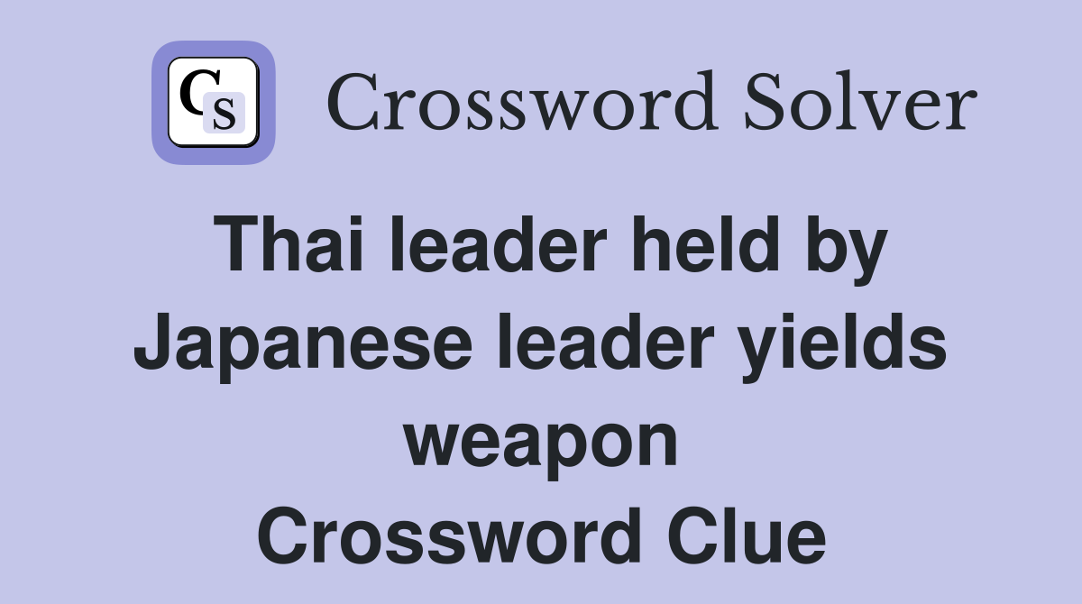 Thai leader held by Japanese leader yields weapon Crossword Clue