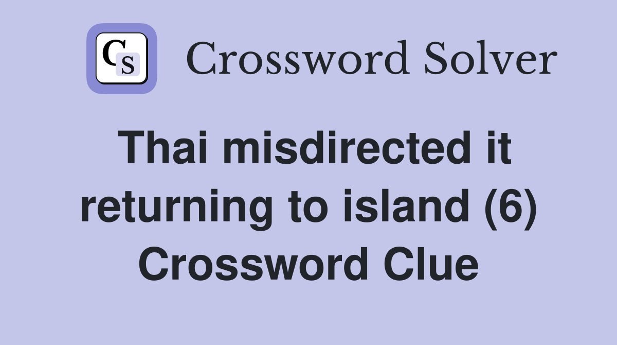 Thai misdirected it returning to island (6) Crossword Clue