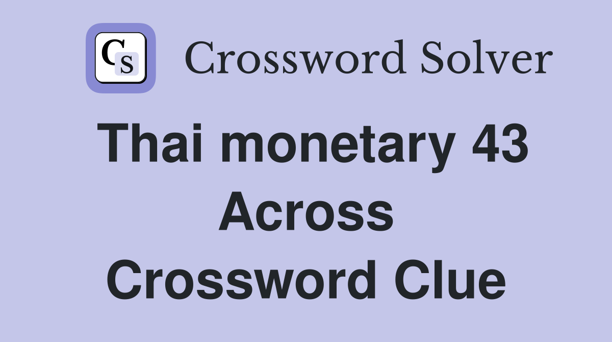 Thai monetary 43 Across Crossword Clue