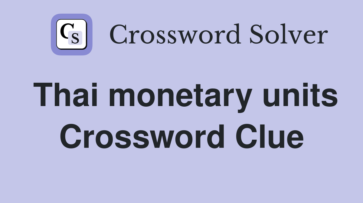 Thai monetary units Crossword Clue