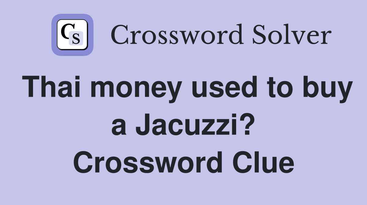 Thai money used to buy a Jacuzzi? Crossword Clue