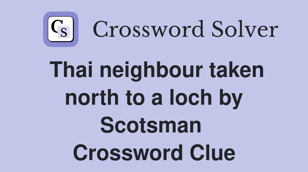 Thai neighbour taken north to a loch by Scotsman  Crossword Clue