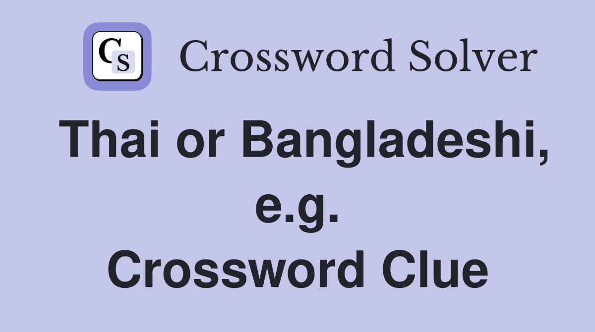 Thai or Bangladeshi, e.g. Crossword Clue