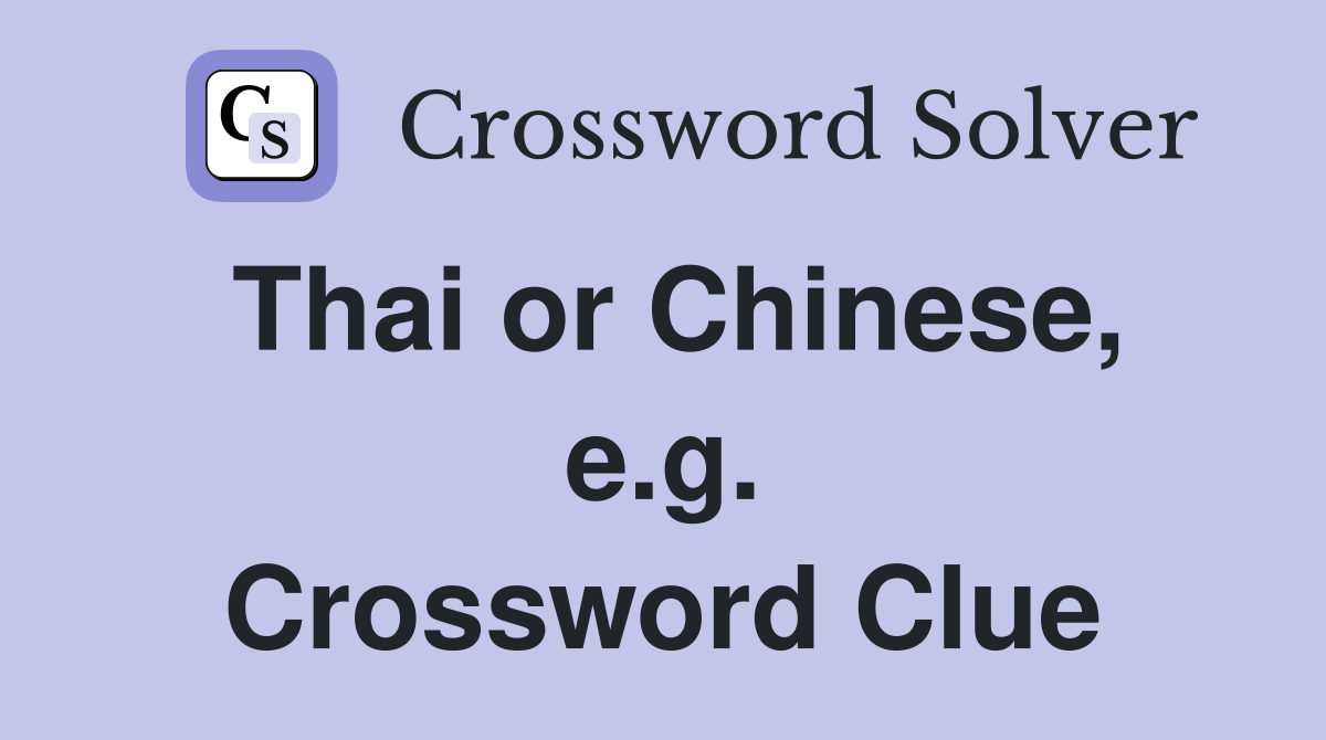 Thai or Chinese, e.g. Crossword Clue