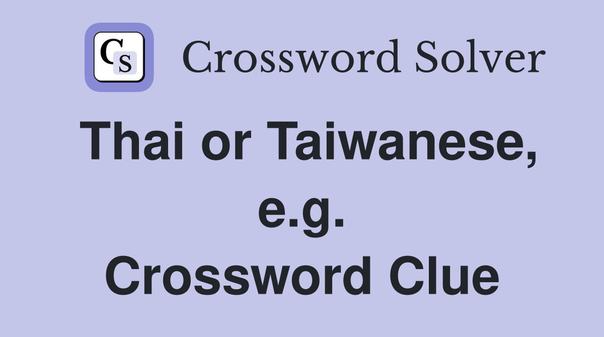 Thai or Taiwanese, e.g. Crossword Clue
