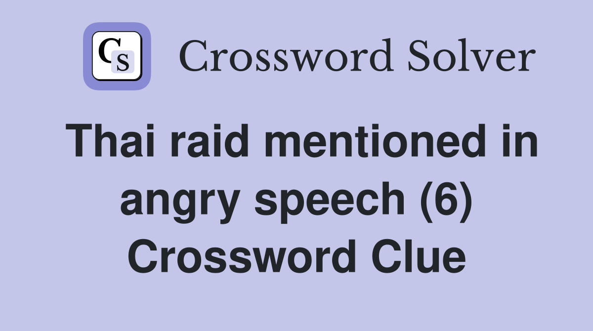 Thai raid mentioned in angry speech (6) Crossword Clue